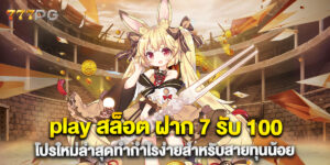 play สล็อต ฝาก 7 รับ 100 โปรใหม่ล่าสุดทำกำไรง่ายสำหรับสายทุนน้อย
