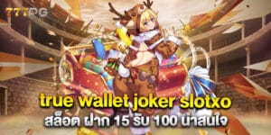 true wallet joker slotxo สล็อต ฝาก 15 รับ 100 น่าสนใจ