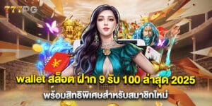 wallet สล็อต ฝาก 9 รับ 100 ล่าสุด 2025 พร้อมสิทธิพิเศษสำหรับสมาชิกใหม่