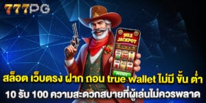 สล็อต เว็บตรง ฝาก ถอน true wallet ไม่มี ขั้น ต่ํา 10 รับ 100 ความสะดวกสบายที่ผู้เล่นไม่ควรพลาด