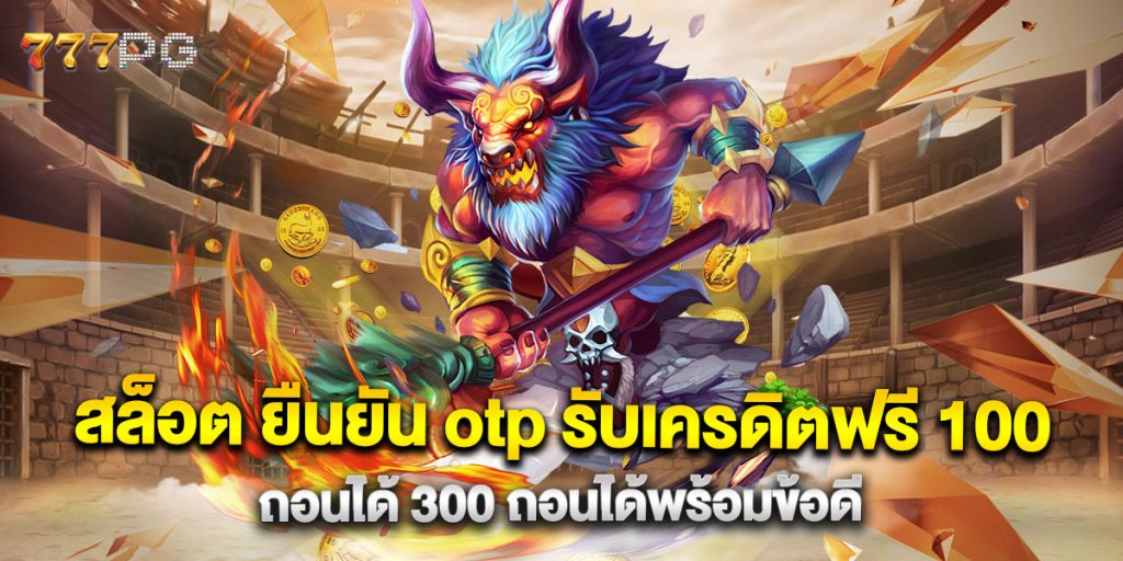 สล็อต-ยืนยัน-otp-รับเครดิตฟรี-100-ถอนได้-300-ถอนได้พร้อมข้อดี