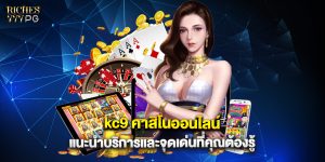 kc9 คาสิโนออนไลน์ แนะนำบริการและจุดเด่นที่คุณต้องรู้