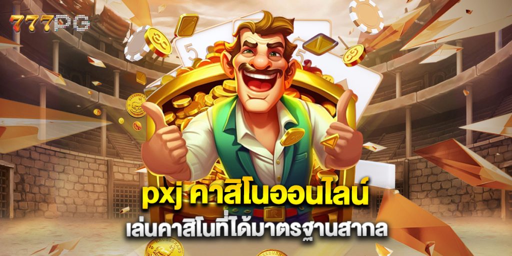pxj คาสิโนออนไลน์ เล่นคาสิโนที่ได้มาตรฐานสากล