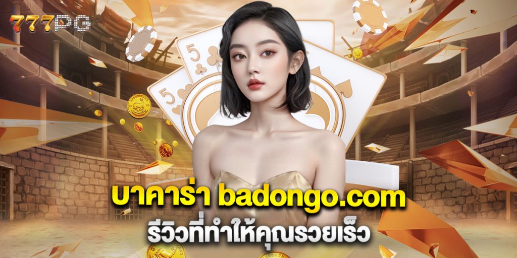 บาคาร่า badongo.com รีวิวที่ทำให้คุณรวยเร็ว