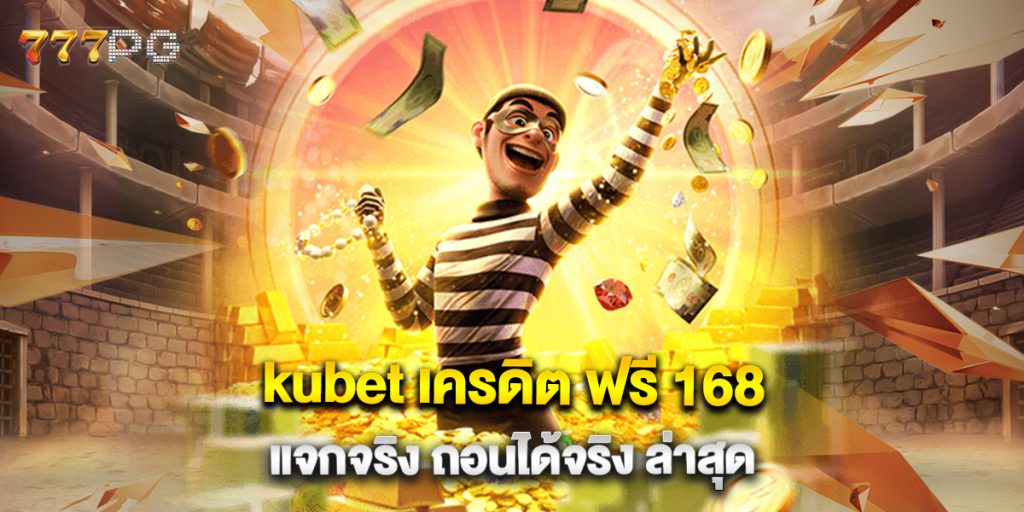 kubet เครดิต ฟรี 168 แจกจริง ถอนได้จริง ล่าสุด